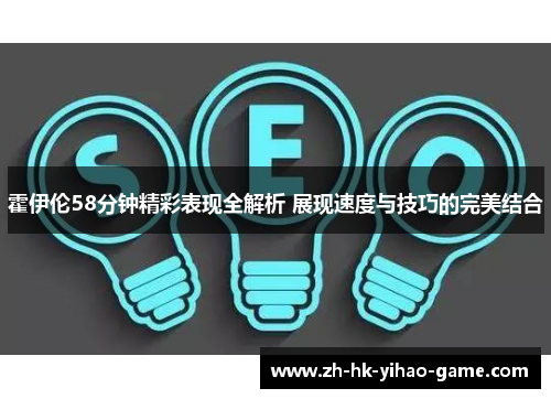 霍伊伦58分钟精彩表现全解析 展现速度与技巧的完美结合