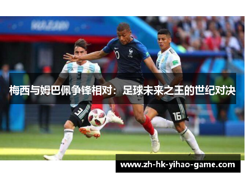 梅西与姆巴佩争锋相对：足球未来之王的世纪对决