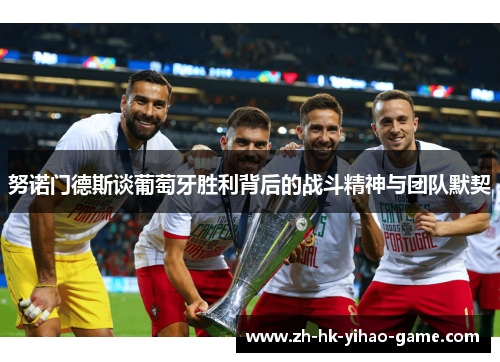 努诺门德斯谈葡萄牙胜利背后的战斗精神与团队默契