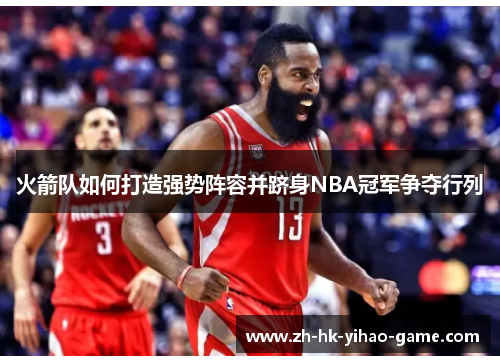 火箭队如何打造强势阵容并跻身NBA冠军争夺行列