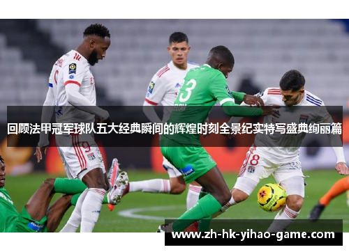 回顾法甲冠军球队五大经典瞬间的辉煌时刻全景纪实特写盛典绚丽篇